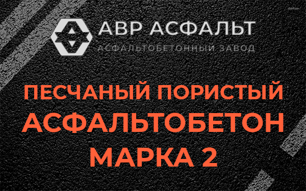 Песчаный пористый асфальтобетон марка 2 в Тихвине
